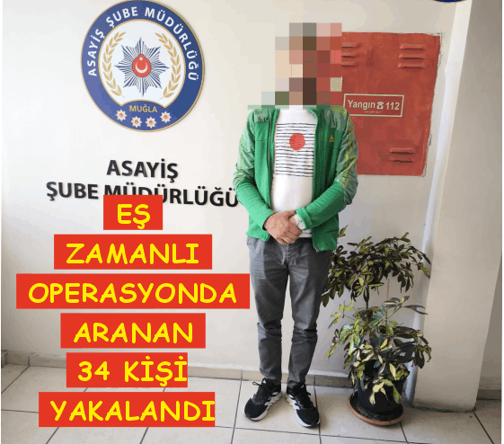 YAPILAN EŞZAMANLI UYGULAMADA, ARANAN 34 KİŞİ  YAKALANDI.