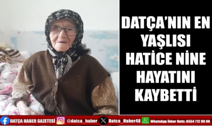 DATÇA’NIN EN YAŞLISI HATİCE NİNE HAYATINI KAYBETTİ