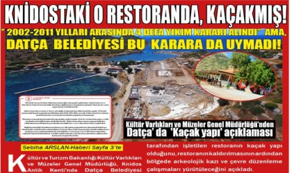 KNİDOSTAKİ O RESTORANDA, KAÇAKMIŞ! ’’ 2002-2011 YILLARI ARASINDA 4 DEFA YIKIM KARARI ALINDI ’’ AMA, DATÇA BELEDİYESİ BU KARARA DA UYMADI!