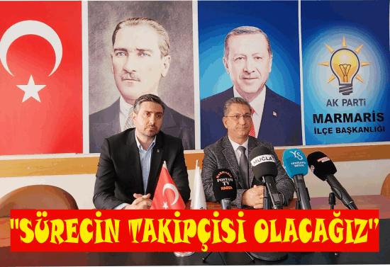 AK PARTİ MUĞLA İL BAŞKANI LAÇİN'DEN SİNPAŞ AÇIKLAMASI;  ‘’SÜRECİN TAKİPÇİSİ OLACAĞIZ’’