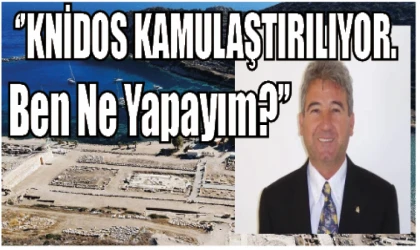 ‘’KNİDOS KAMULAŞTIRILIYOR. Ben Ne Yapayım?’’