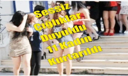 EŞ ZAMANLI OPERASYON: 11 KADIN KURTARILDI, FUHUŞ ÇETESİ ÇÖKERTİLDİ
