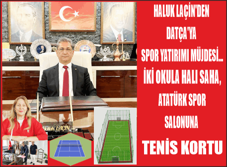 HALUK LAÇİN’DEN DATÇA’YA SPOR YATIRIMI MÜJDESİ: İKİ OKULA HALI SAHA, SPOR SALONUNA TENİS KORTU