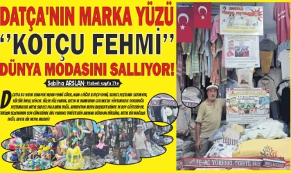 DATÇA’NIN MARKA YÜZÜ: KOTÇU FEHMİ DÜNYA MODASINI SALLIYOR!