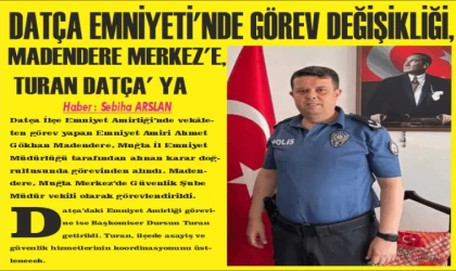 DATÇA EMNİYETİ’NDE GÖREV DEĞİŞİKLİĞİ, MADENDERE MERKEZ’E, TURAN DATÇA’ YA