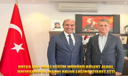 DATÇA İLÇE MİLLİ EĞİTİM MÜDÜRÜ BÜLENT ALDAL, HAYIRSEVER İŞ İNSANI HALUK LAÇİN’İ ZİYARET ETTİ