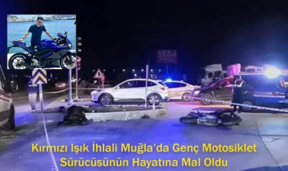 Kırmızı Işık İhlali Muğla’da Genç Motosiklet Sürücüsünün Hayatına Mal Oldu