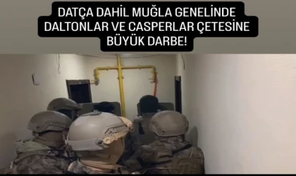 DATÇA DAHİL MUĞLA GENELİNDE DALTONLAR VE CASPERLAR ÇETESİNE BÜYÜK DARBE