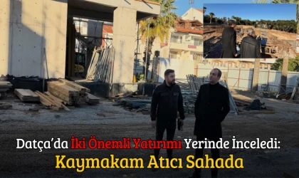 Datça’da İki Önemli Yatırımı Yerinde İnceledi: Kaymakam Atıcı Sahada
