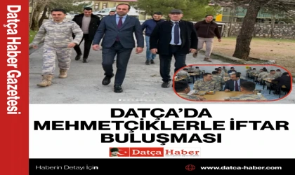 DATÇA’DA MEHMETÇİKLERLE İFTAR BULUŞMASI