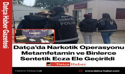 Datça’da Narkotik Operasyonu Metamfetamin ve Binlerce Sentetik Ecza Ele Geçirildi