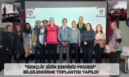 "GENÇLİK SİZİN ESERİNİZ PROJESİ" BİLGİLENDİRME TOPLANTISI YAPILDI