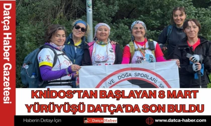 KNİDOS’TAN BAŞLAYAN 8 MART YÜRÜYÜŞÜ DATÇA’DA SON BULDU
