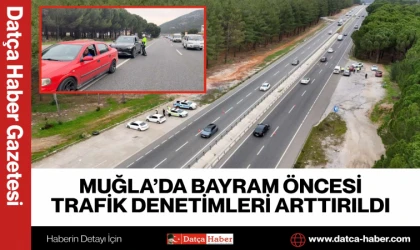 MUĞLA’DA BAYRAM ÖNCESİ TRAFİK DENETİMLERİ ARTTIRILDI