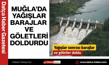 MUĞLA’DA YAĞIŞLAR BARAJLAR VE GÖLETLERİ DOLDURDU
