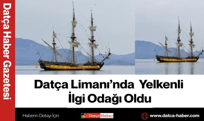 Datça Limanı’nda Yelkenli İlgi Odağı Oldu