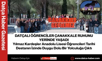DATÇALI ÖĞRENCİLER ÇANAKKALE RUHUNU YERİNDE YAŞADI