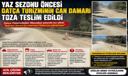 YAZ SEZONU ÖNCESİ DATÇA TURİZMİNİN CAN DAMARI TOZA TESLİM EDİLDİ