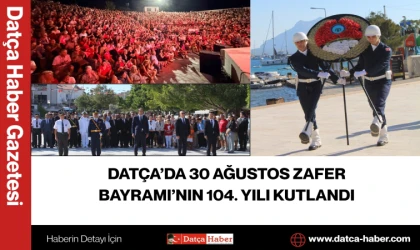 DATÇA’DA 30 AĞUSTOS ZAFER BAYRAMI’NIN 104. YILI KUTLANDI