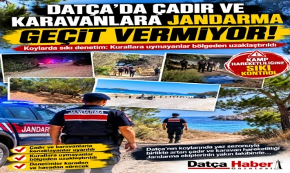 DATÇA’DA ÇADIR VE KARAVAN HAREKETLİLİĞİNE JANDARMADAN GEÇİT YOK!