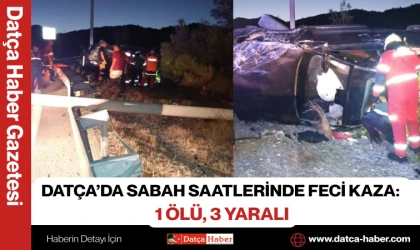 DATÇA’DA SABAH SAATLERİNDE FECİ KAZA: 1 ÖLÜ, 3 YARALI