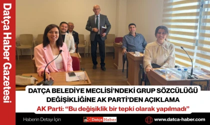 DATÇA BELEDİYE MECLİSİ’NDEKİ GRUP SÖZCÜLÜĞÜ DEĞİŞİKLİĞİNE AK PARTİ’DEN AÇIKLAMA