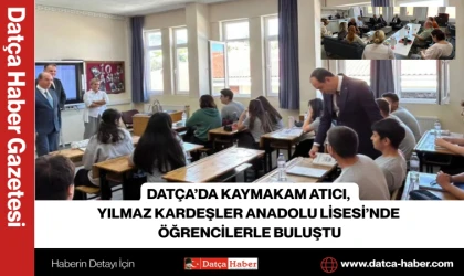 DATÇA’DA KAYMAKAM ATICI, YILMAZ KARDEŞLER ANADOLU LİSESİ’NDE ÖĞRENCİLERLE BULUŞTU