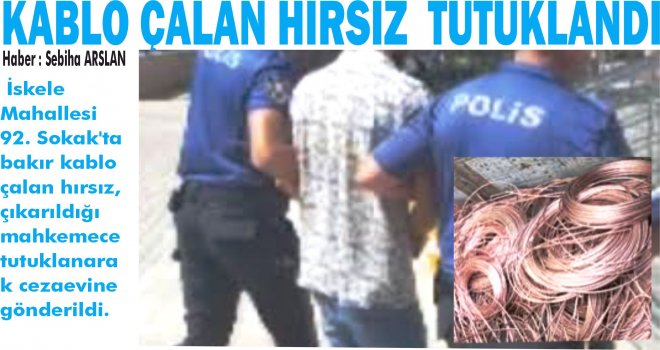 KABLO ÇALAN HIRSIZ TUTUKLANDI 